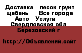 Доставка , песок грунт щебень . - Все города Авто » Услуги   . Свердловская обл.,Березовский г.